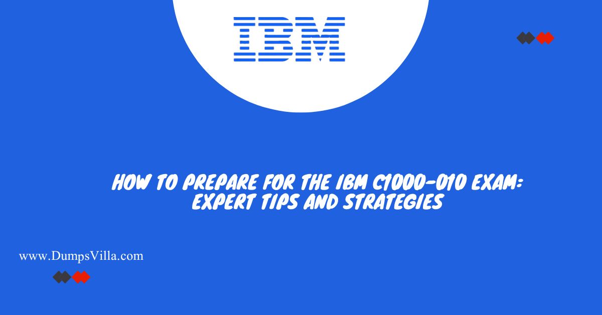 How to Prepare for the IBM C1000-010 Exam: Expert Tips and Strategies