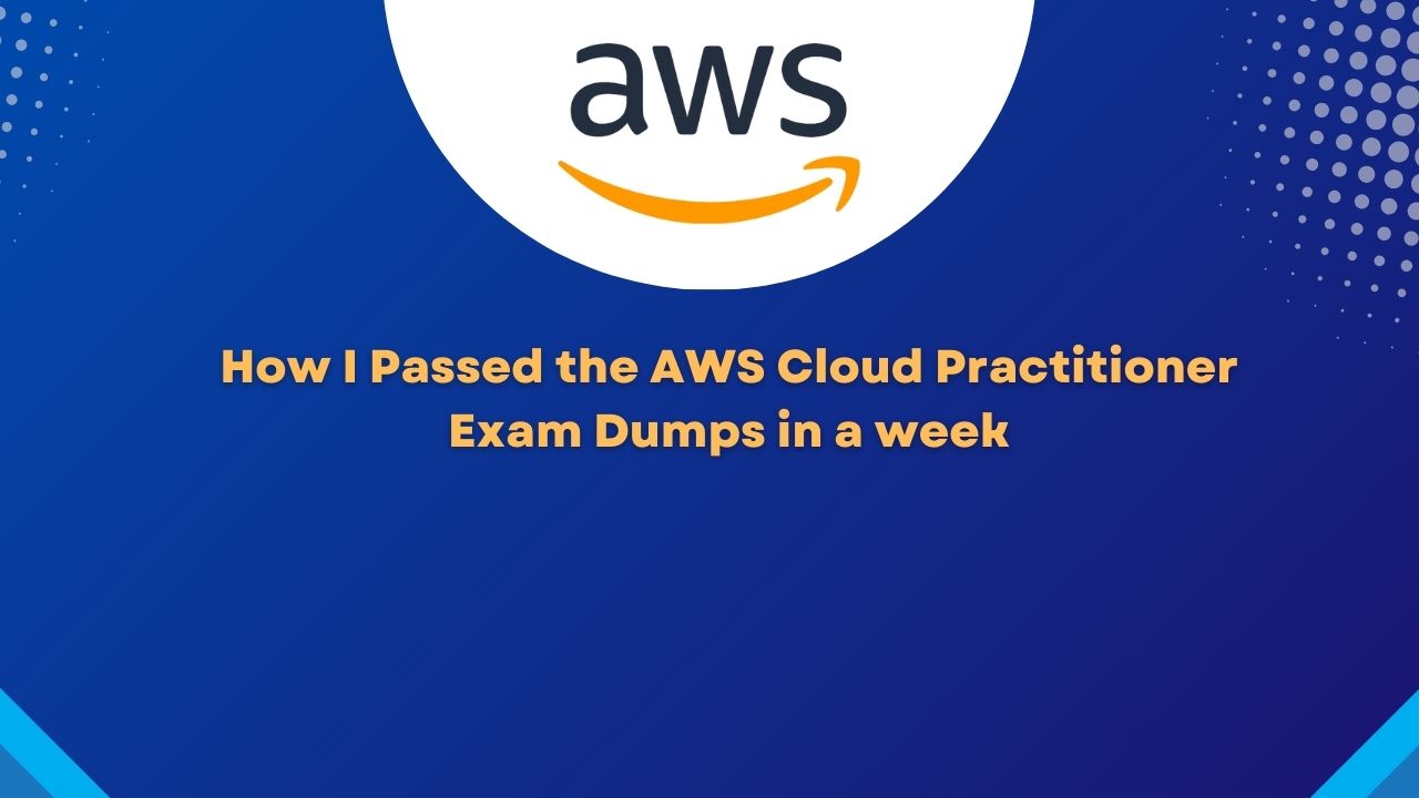 How I Passed the AWS Cloud Practitioner Exam Dumps in a week