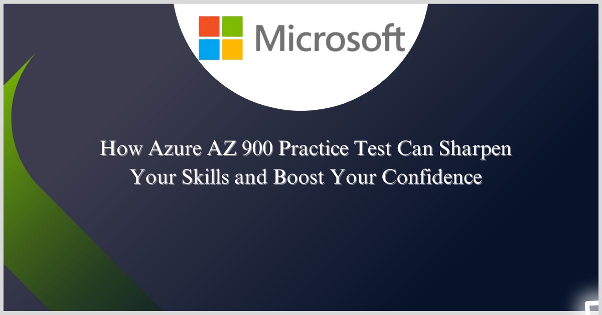 How Azure AZ 900 Practice Test Can Sharpen Your Skills and Boost Your Confidence
